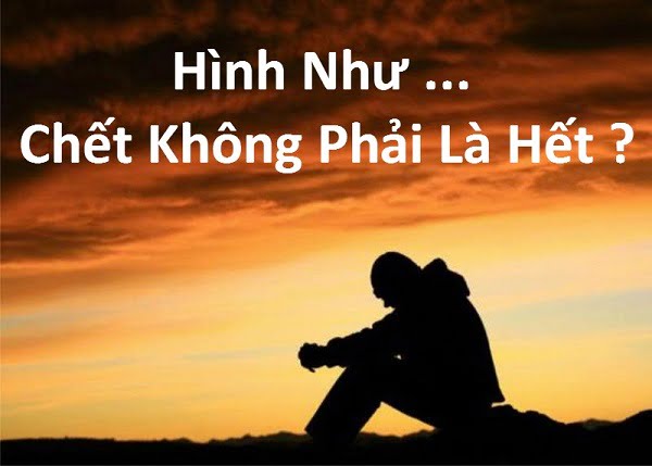 Con người ta có phải chết là đã hết?
